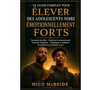 Le guide complet pour élever des adolescents noirs émotionnellement forts: Surmonter les défis, renforcer la communication, favoriser l'empathie, développer la résilience et renforcer la confiance en
