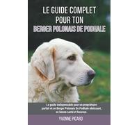 Le guide complet pour ton Berger Polonais De Podhale: Le guide indispensable pour un propriétaire parfait et un Berger Polonais De Podhale obéissant, en bonne santé et heureux.