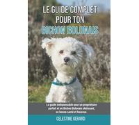 Le guide complet pour ton Bichon Bolonais: Le guide indispensable pour un propriétaire parfait et un Bichon Bolonais obéissant, en bonne santé et heureux.