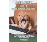 Le guide complet pour ton Braque Hongrois À Poil Court: Le guide indispensable pour un propriétaire parfait et un Braque Hongrois À Poil Court obéissant, en bonne santé et heureux.