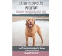 Le guide complet pour ton Braque Hongrois À Poil Dur: Le guide indispensable pour un propriétaire parfait et un Braque Hongrois À Poil Dur obéissant, en bonne santé et heureux.
