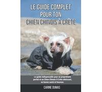Le guide complet pour ton Chien Chinois À Crête: Le guide indispensable pour un propriétaire parfait et un Chien Chinois À Crête obéissant, en bonne santé et heureux.