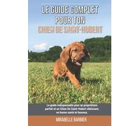 Le guide complet pour ton Chien De Saint-Hubert: Le guide indispensable pour un propriétaire parfait et un Chien De Saint-Hubert obéissant, en bonne santé et heureux.