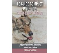 Le guide complet pour ton Chien-Loup Tchèque: Le guide indispensable pour un propriétaire parfait et un Chien-Loup Tchèque obéissant, en bonne santé et heureux.