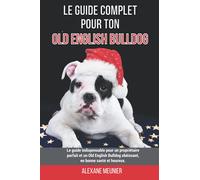 Le guide complet pour ton Old English Bulldog: Le guide indispensable pour un propriétaire parfait et un Old English Bulldog obéissant, en bonne santé et heureux.