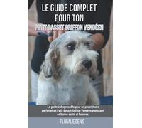 Le guide complet pour ton Petit Basset Griffon Vendéen: Le guide indispensable pour un propriétaire parfait et un Petit Basset Griffon Vendéen obéissant, en bonne santé et heureux.