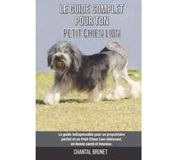 Le guide complet pour ton Petit Chien Lion: Le guide indispensable pour un propriétaire parfait et un Petit Chien Lion obéissant, en bonne santé et heureux.