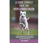 Le guide complet pour ton Petit Lévrier Italien: Le guide indispensable pour un propriétaire parfait et un Petit Lévrier Italien obéissant, en bonne santé et heureux.