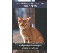 Le guide complet pour votre chat Européen: Le premier guide sur la santé, la nutrition et le comportement du chat Européen