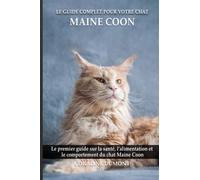 Le guide complet pour votre chat Maine coon: Le premier guide sur la santé, la nutrition et le comportement du chat Maine coon