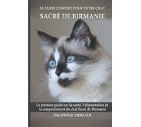 Le guide complet pour votre chat Sacré de Birmanie: Le premier guide sur la santé, la nutrition et le comportement du chat Sacré de Birmanie