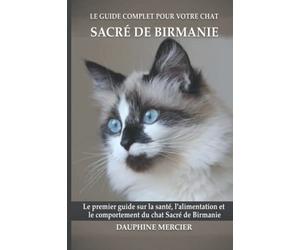 Le guide complet pour votre chat Sacré de Birmanie: Le premier guide sur la santé, la nutrition et le comportement du chat Sacré de Birmanie