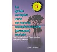 Le guide complet vers un revenu complémentaire (presque) certain: Vous n'aurez plus besoin d'aucun autre livre de marketing que celui-ci !