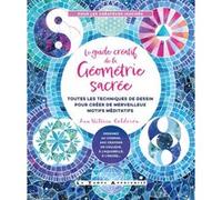 Le Guide Créatif De La Géométrie Sacrée - Toutes Les Techniques De Dessin Pour Créer De Merveilleux Motifs Méditatifs