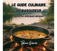 Le guide culinaire du baroudeur: Recettes spéciales bivouac