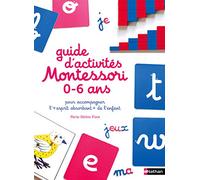 Le guide d'activités Montessori de 0 à 6 ans - 200 activités faciles à réaliser à la maison + les grands principes de la pédagogie Montessori expliqués