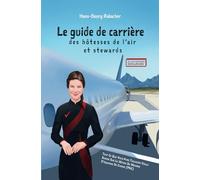Le guide de carrière des hôtesses de l’air et stewards: Tout ce que vous avez toujours voulu savoir sur le métier de membre d'équipage de cabine (PNC)