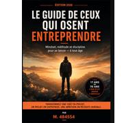 Le guide de ceux qui osent entreprendre: Comment transformer une idée en projet, un projet en entreprise et une ambition en réussite durable