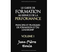 Le Guide De Formation Au Service De La Performance: Principes Et Pratiques De Formation Et Du Leadership (Volume)