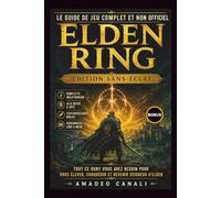 Le Guide de Jeu Complet et Non Officiel Elden Ring Édition Sans-Éclat: Tout ce dont vous avez besoin pour vous élever, conquérir et devenir Seigneur d’Elden