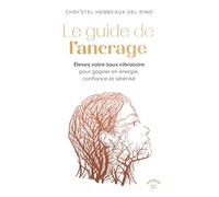 Le guide de l’ancrage: Élevez votre taux vibratoire pour gagner en énergie, confiance et sérénité.
