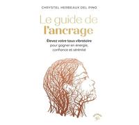 Le Guide De L?Ancrage - Elevez Votre Taux Vibratoire Pour Gagner En Énergie, Confiance Et Sérénité