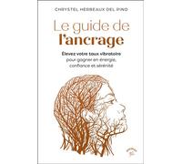 Le guide de l’ancrage Élevez votre taux vibratoire pour gagner en énergie, confiance et sérénité. - Chrystel Herbeaux Del Pino - Animae - broché - Guide