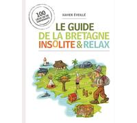 Le guide de la Bretagne insolite et relax: 100 lieux de vie surprenants