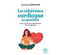 Le guide de la cohérence cardiaque au quotidien Gérer son stress et ses émotions par la respiration - Caroline Gormand - Marabout - Poche - Guide