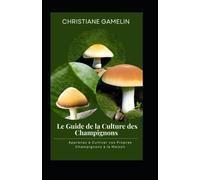 Le Guide De La Culture Des Champignons: Apprenez À Cultiver Vos Propres Champignons À La Maison