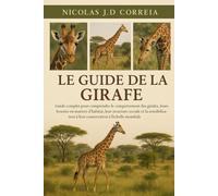LE GUIDE DE LA GIRAFE: Guide complet pour comprendre le comportement des girafes, leurs besoins en matière d'habitat, leur structure sociale et la ... à leur conservation à l'échelle mondiale