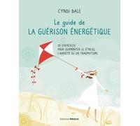 Le guide de la guérison énergétique - 32 exercices pour surmonter le stress, l'anxiété ou un traumat