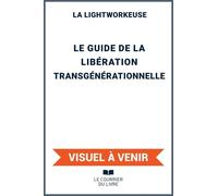 Le Guide De La Libération Transgénérationnelle - 12 Protocoles Énergétiques Pour Guérir Des Traumatismes Familiaux