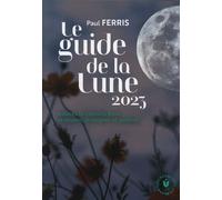 Le guide de la lune 2023: Astuces et conseils pour se nourrir, se soigner et jardiner