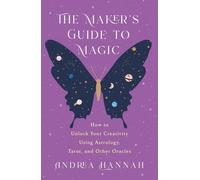 Le guide de la magie du créateur : comment libérer votre créativité en utilisant l'astrologie, le tarot et d'autres oracles