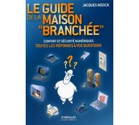 Le guide de la maison branchée Confort et sécurité numériques - Toutes les réponses à vos questions - Jacques Nozick - Eyrolles - broché - Essai