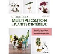 Le guide de la multiplication des plantes d'intérieur - Toutes les techniques pour en prendre soin et les multiplier à l'infini Lindsay Sisti (Auteur), Didier Willery (Traduction)