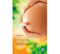 Le guide de la naissance naturelle : Retrouver le pouvoir de son corps