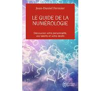 Le guide de la numérologie - Découvrez votre personnalité, vos talents et votre destin