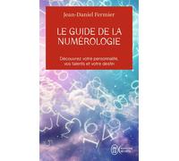 Le guide de la numérologie - Découvrez votre personnalité, vos talents et votre destin