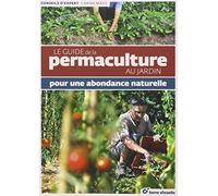 Le Guide De La Permaculture Au Jardin - Pour Une Abondance Naturelle