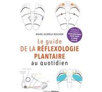 Le guide de la réflexologie plantaire au quotidien - conseils pour améliorer votre santé Marc-Aurèle Rocher (Auteur)