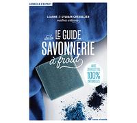Le guide de la savonnerie à froid: Avec 26 recettes 100% naturelles