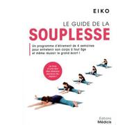 Le Guide de la souplesse - Programme d'étirement de 4 semaines pour entretenir son corps à tout âge Un programme d'étirement de 4 semaines pour entretenir son corps à tout âge et même réussir le grand