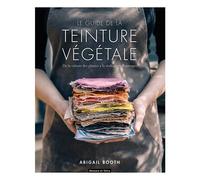 Le guide de la teinture végétale De la culture des plantes à la réalisation d'ouvrages - Abigail Booth - Dessain Et Tolra - broché - Guide