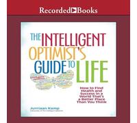 Le guide de la vie de l'optimiste intelligent : comment trouver la santé et le succès dans un monde qui est meilleur que vous ne le pensez