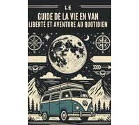 Le Guide de la Vie en Van : Liberté et Aventure au Quotidien