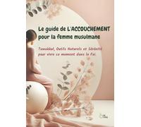 Le guide de L'ACCOUCHEMENT pour la femme musulmane: Naturopathie, foi et lâcher-prise pour une naissance sereine