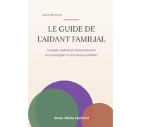 Le Guide de l'Aidant Familial: Conseils, Repères et Ressources pour Accompagner un Proche au Quotidien