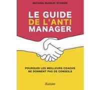 Le guide de l'anti-manager - Pourquoi les meilleures coachs ne donnent pas de conseils Michael Bungay Stanier (Auteur), Nelly Renault (Traduction)